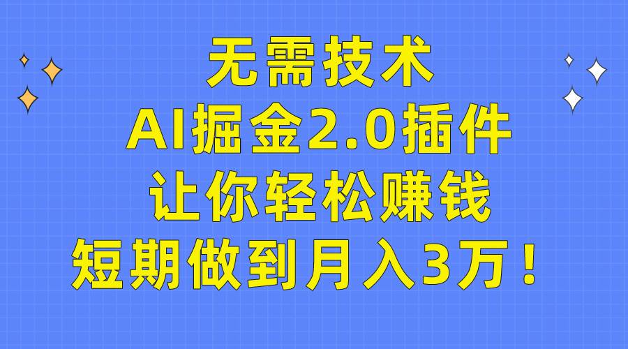 無需技術(shù)，AI掘金2.0插件讓你輕松賺錢，短期做到月入3萬！