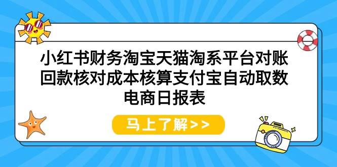 小紅書財務淘寶天貓淘系平臺對賬回款核對成本核算支付寶自動取數電商日報表
