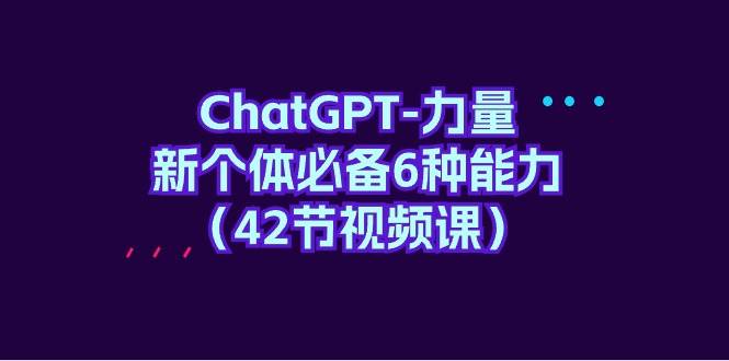 ChatGPT-力量 新個體必備6種能力（42節視頻課）