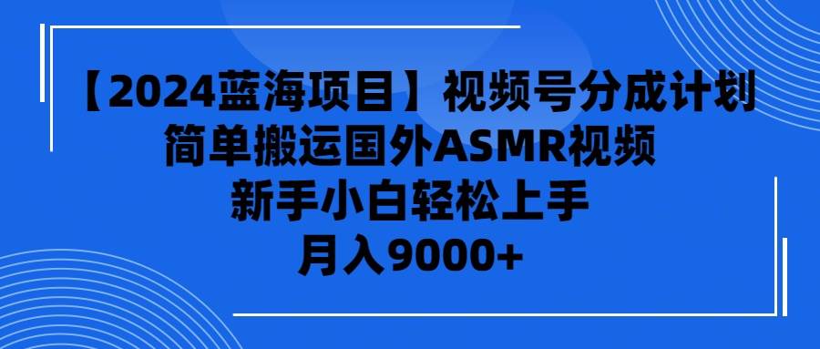 【2024藍海項目】視頻號分成計劃,無腦搬運國外ASMR視頻,新手小白輕松…插圖 【2024藍海項目】視頻號分成計劃,無腦搬運國外ASMR視頻,新手小白輕松…插圖