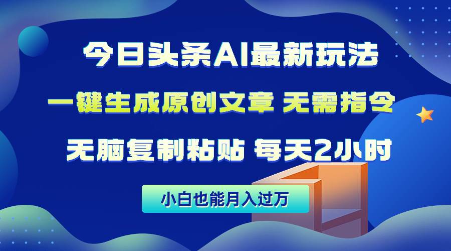 今日頭條AI最新玩法 無需指令 無腦復制粘貼 1分鐘一篇原創(chuàng)文章 月入過萬