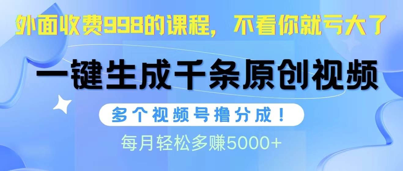 視頻號軟件輔助日產1000條原創視頻，多個賬號擼分成收益，每個月多賺5000+