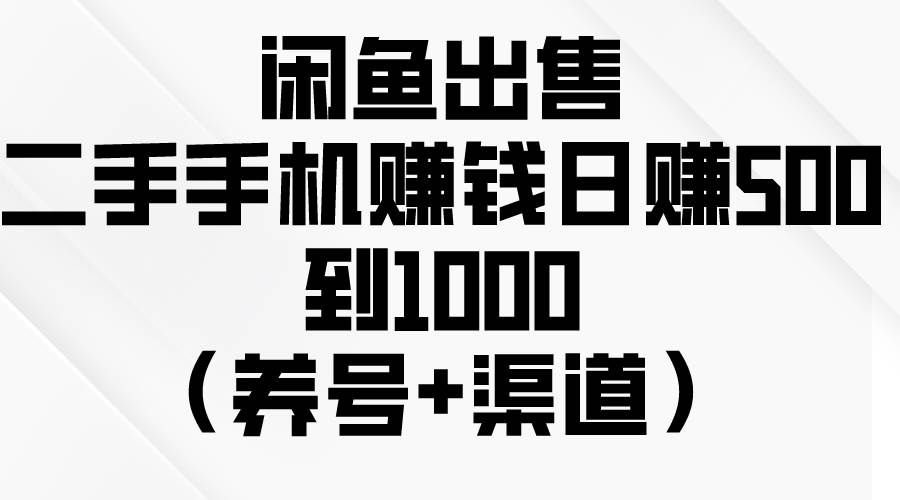 閑魚出售二手手機賺錢,日賺500到1000(養號+渠道)