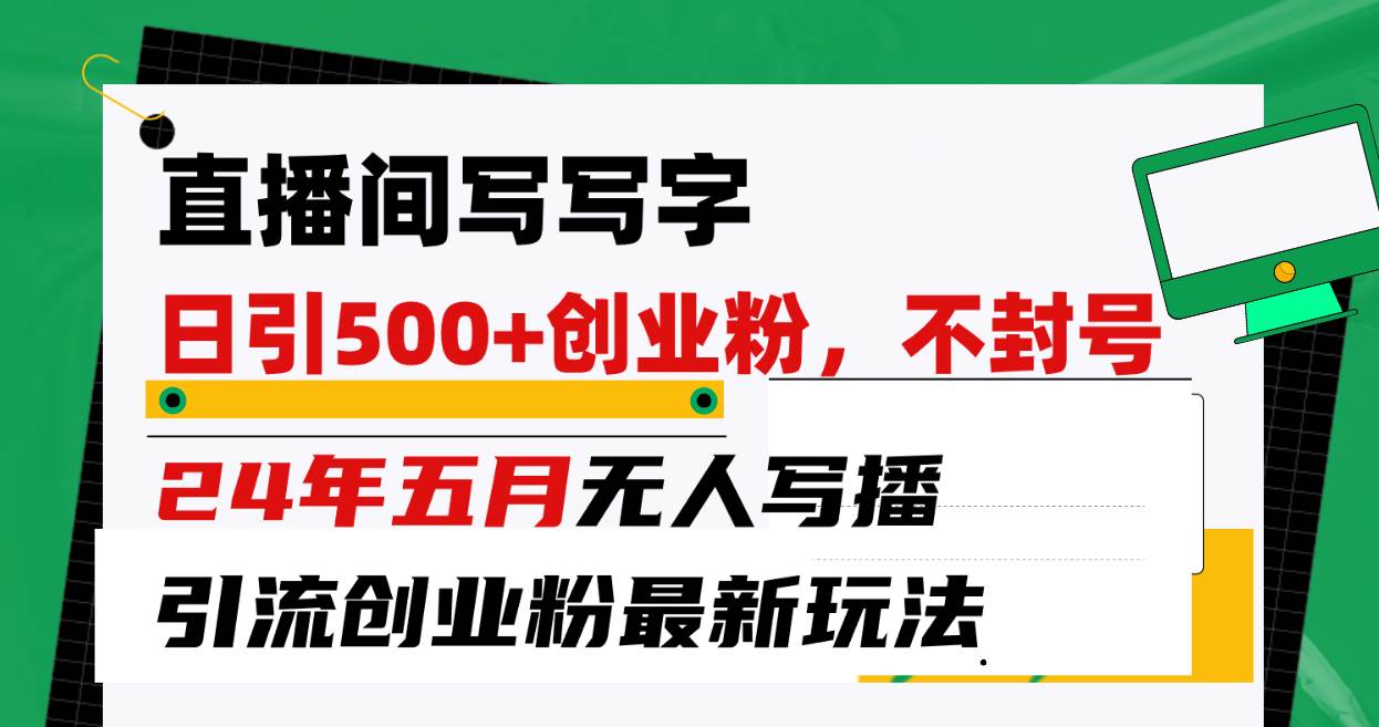 直播間寫寫字日引300+創業粉，24年五月無人寫播引流不封號最新玩法