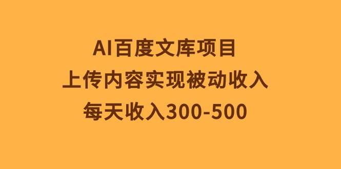 AI百度文庫項目，上傳內(nèi)容實現(xiàn)被動收入，每天收入300-500