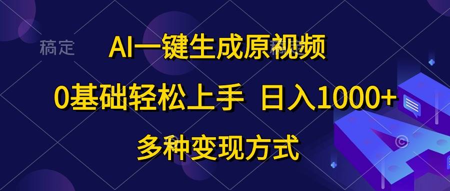 AI一鍵生成原視頻,0基礎輕松上手,日入1000+,多種變現(xiàn)方式