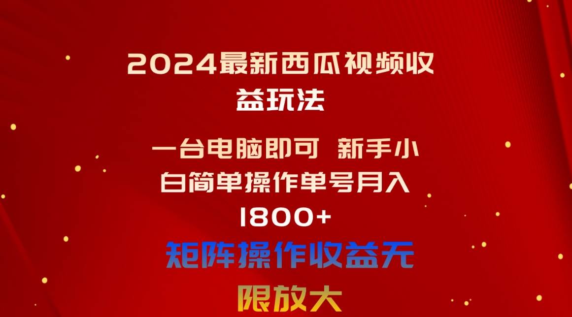 2024最新西瓜視頻收益玩法，一臺電腦即可 新手小白簡單操作單號月入1800+