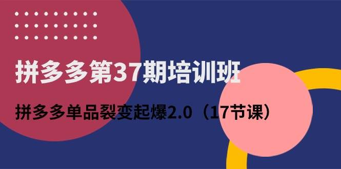 拼多多第37期培訓班：拼多多單品裂變起爆2.0（17節(jié)課）