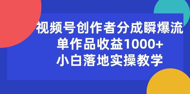 視頻號創(chuàng)作者分成瞬爆流,單作品收益1000+,小白落地實操教學(xué)插圖 視頻號創(chuàng)作者分成瞬爆流,單作品收益1000+,小白落地實操教學(xué)插圖