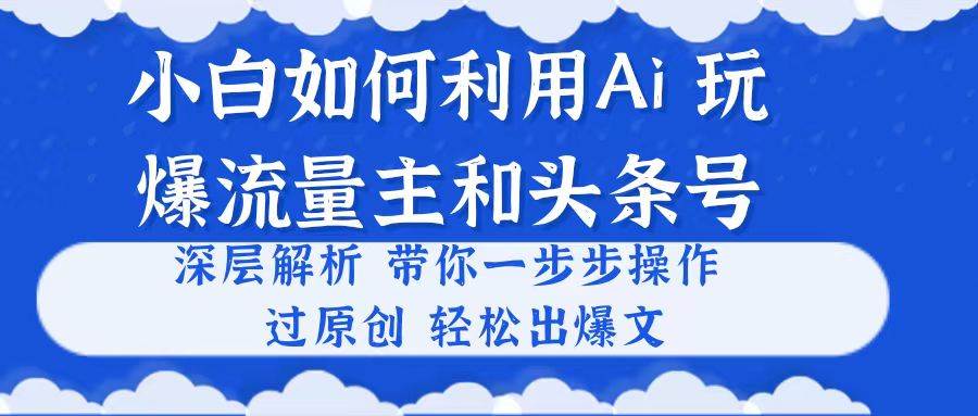 小白如何利用Ai，完爆流量主和頭條號 深層解析，一步步操作，過原創出爆文