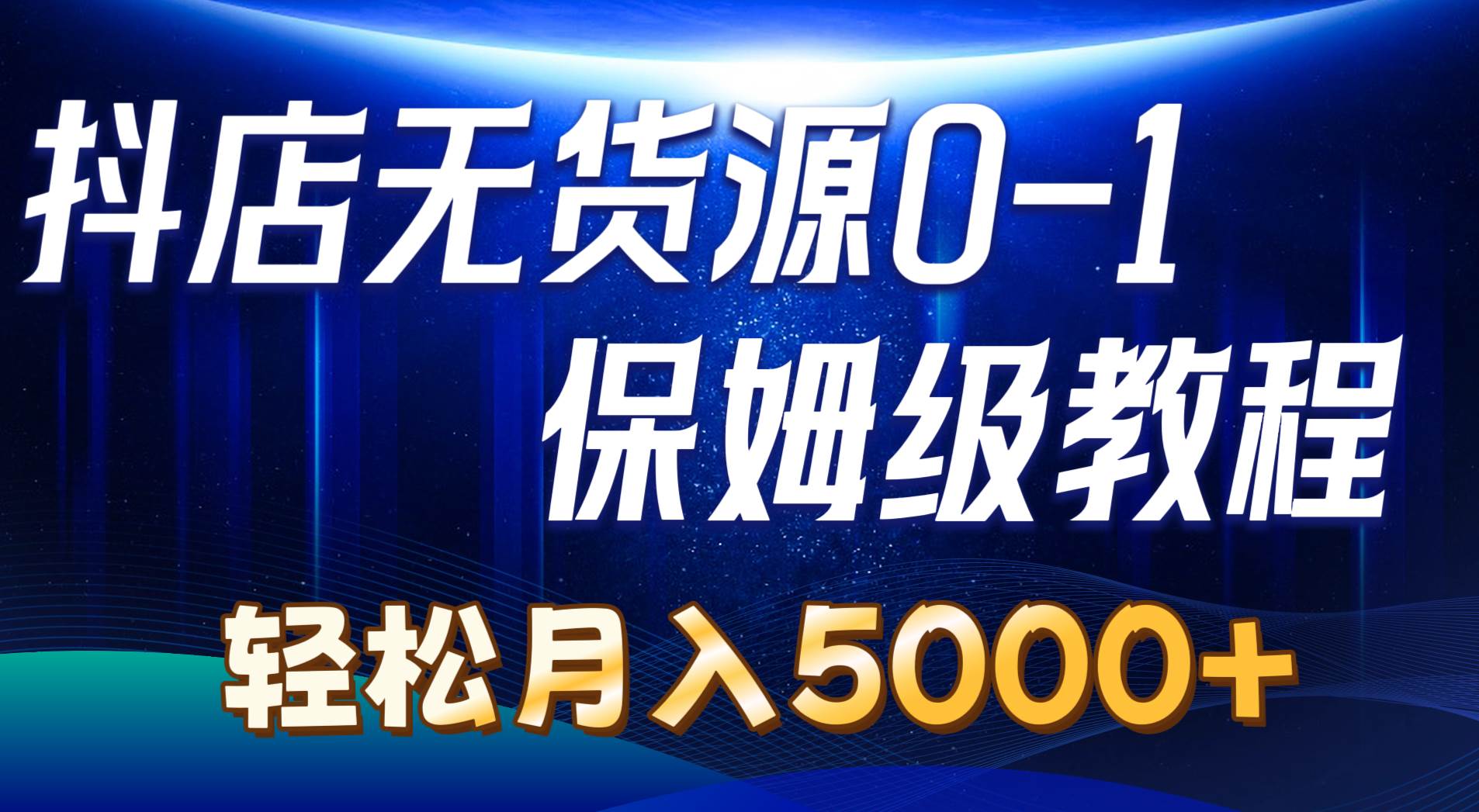 抖店無貨源0到1詳細實操教程:輕松月入5000+(7節)