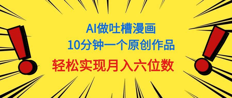 用AI做中式吐槽漫畫，10分鐘一個原創作品，輕松實現月入6位數