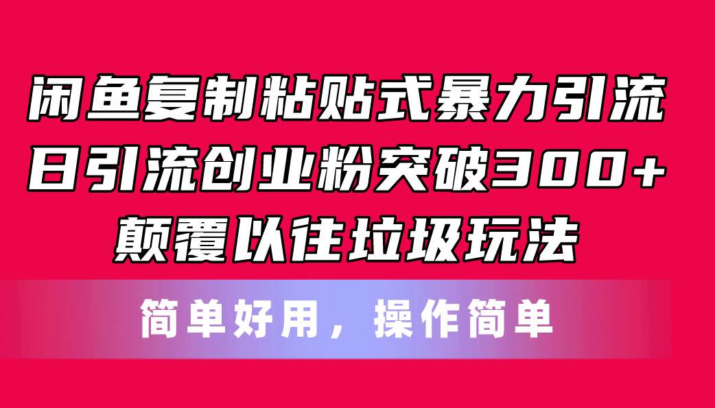 閑魚復(fù)制粘貼式暴力引流，日引流突破300+，顛覆以往垃圾玩法，簡單好用