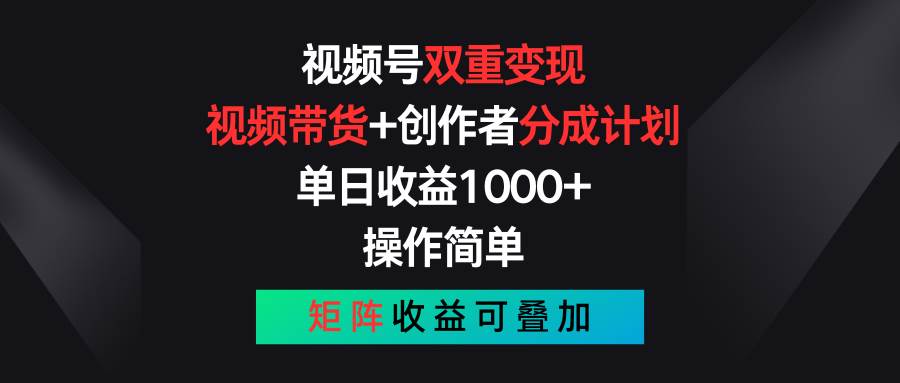 視頻號雙重變現，視頻帶貨+創作者分成計劃 , 單日收益1000+，可矩陣