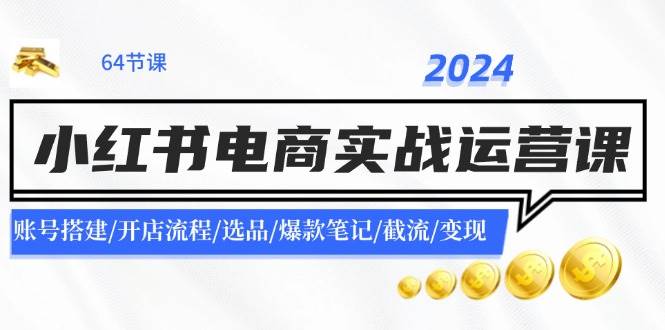 2024小紅書電商實戰運營課:賬號搭建/開店流程/選品/爆款筆記/截流/變現插圖 2024小紅書電商實戰運營課:賬號搭建/開店流程/選品/爆款筆記/截流/變現插圖
