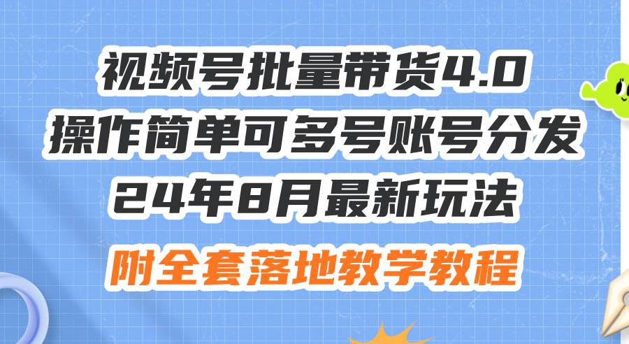 24年8月最新玩法視頻號批量帶貨4.0，操作簡單可多號賬號分發，附全套落…
