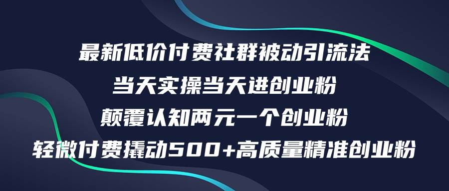 最新低價付費社群日引500+高質量精準創業粉，當天實操當天進創業粉，日…