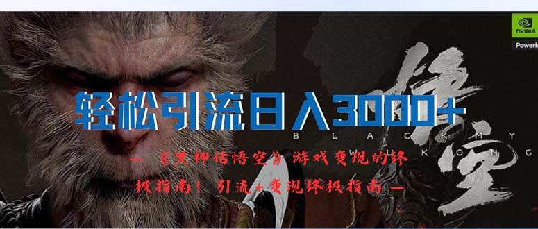輕松引流日入3000+：《黑神話(huà)悟空》游戲變現(xiàn)的終極指南！引流+變現(xiàn)終極…